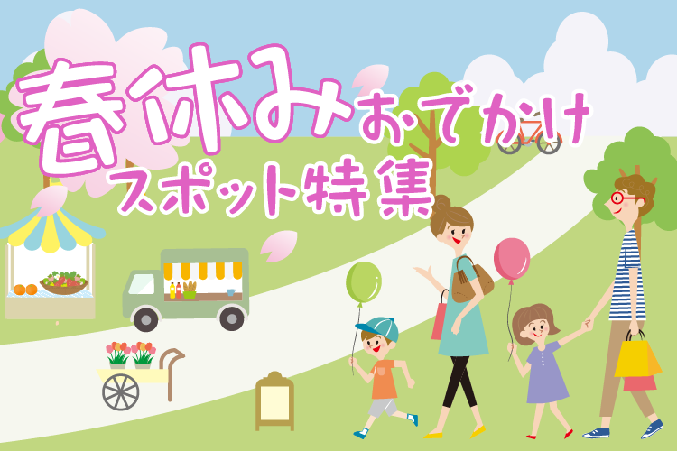親子で行ってみよう！ 春休みおでかけスポット特集